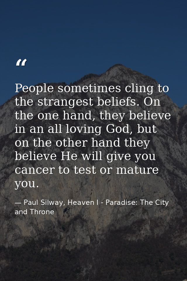 People sometimes cling to the strangest beliefs. On the one hand, they believe in an all loving God, but on the other ha — Paul Silway, Heaven I - Paradise: The City and Throne