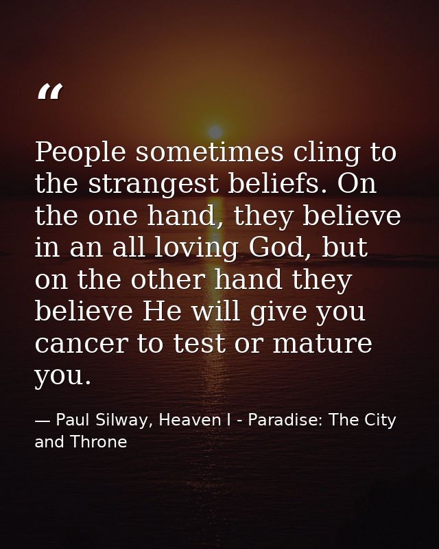 People sometimes cling to the strangest beliefs. On the one hand, they believe in an all loving God, but on the other ha — Paul Silway, Heaven I - Paradise: The City and Throne