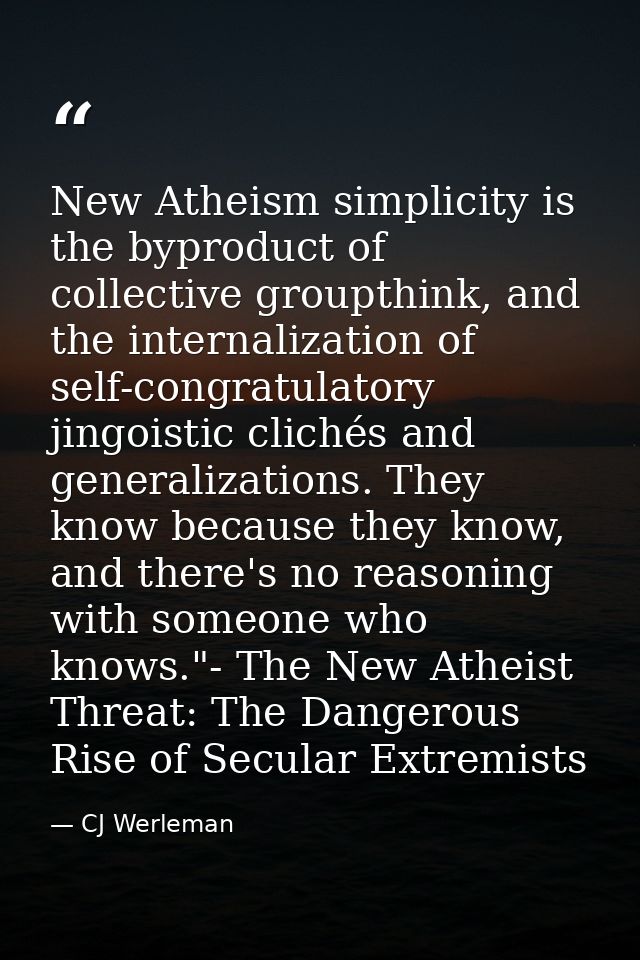 New Atheism simplicity is the byproduct of collective groupthink, and the internalization of self-congratulatory jingois — CJ Werleman