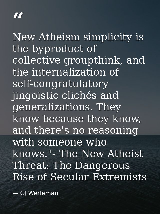 New Atheism simplicity is the byproduct of collective groupthink, and the internalization of self-congratulatory jingois — CJ Werleman