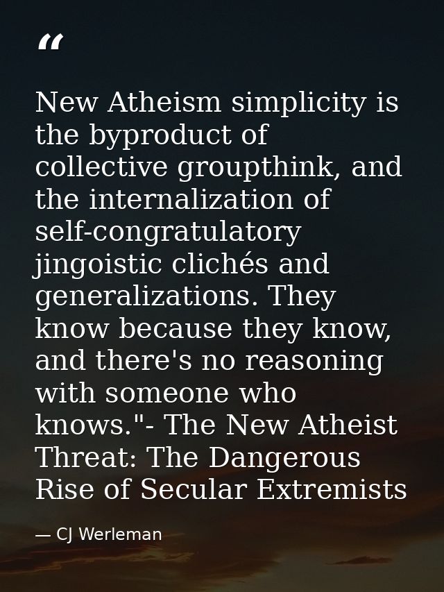 New Atheism simplicity is the byproduct of collective groupthink, and the internalization of self-congratulatory jingois — CJ Werleman
