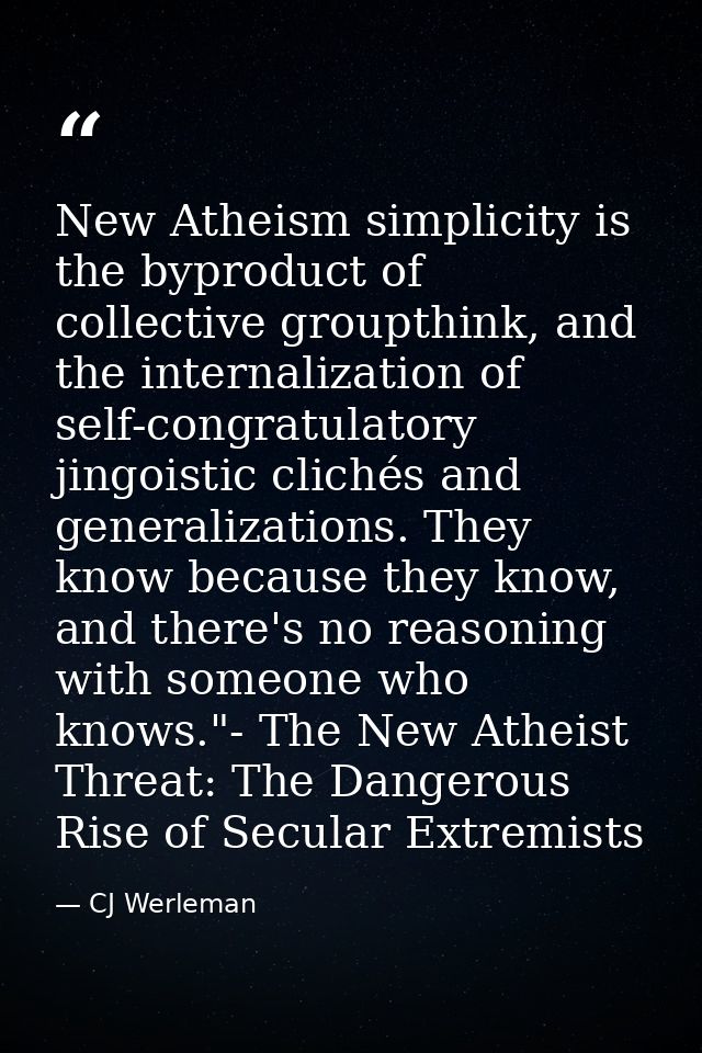 New Atheism simplicity is the byproduct of collective groupthink, and the internalization of self-congratulatory jingois — CJ Werleman
