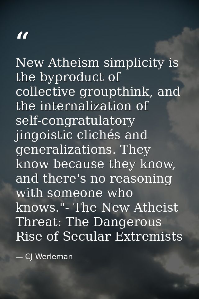 New Atheism simplicity is the byproduct of collective groupthink, and the internalization of self-congratulatory jingois — CJ Werleman