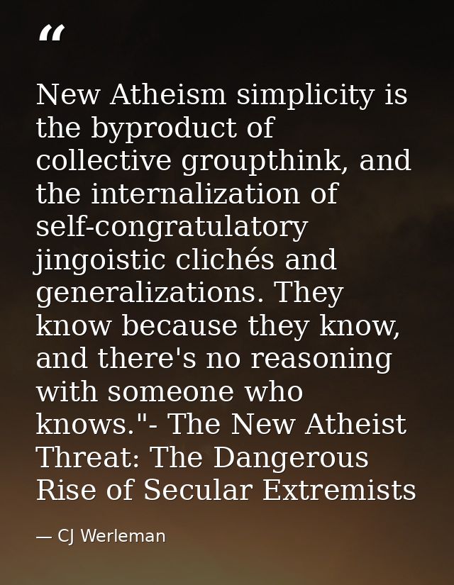 New Atheism simplicity is the byproduct of collective groupthink, and the internalization of self-congratulatory jingois — CJ Werleman