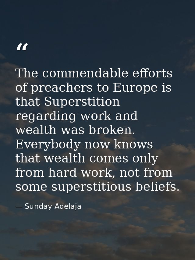 The commendable efforts of preachers to Europe is that Superstition regarding work and wealth was broken. Everybody now  — Sunday Adelaja
