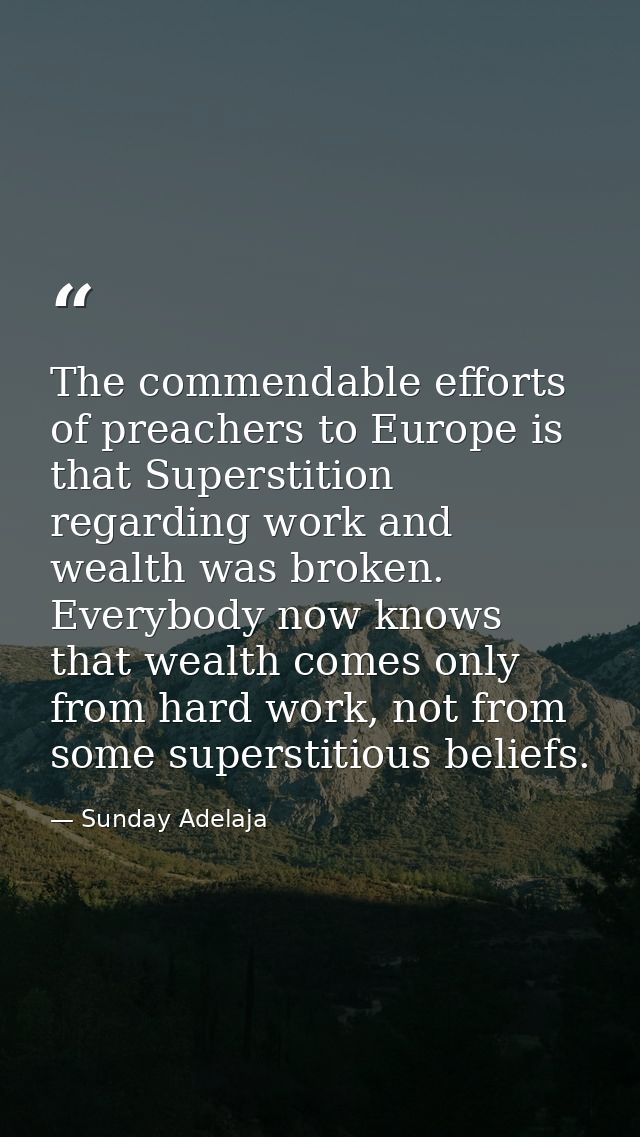 The commendable efforts of preachers to Europe is that Superstition regarding work and wealth was broken. Everybody now  — Sunday Adelaja