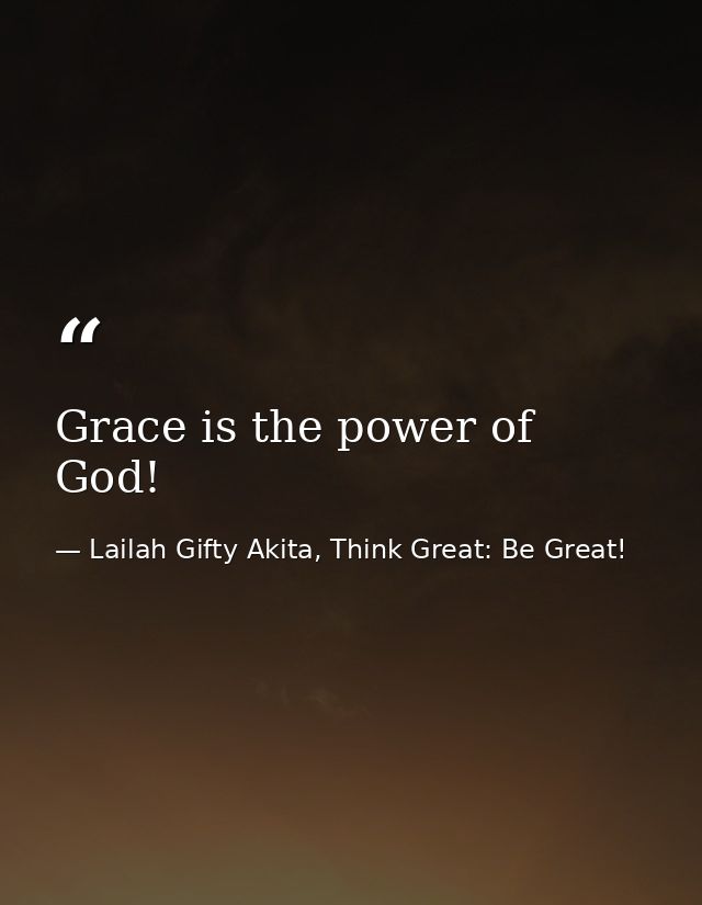 Grace is the power of God! — Lailah Gifty Akita, Think Great: Be Great!