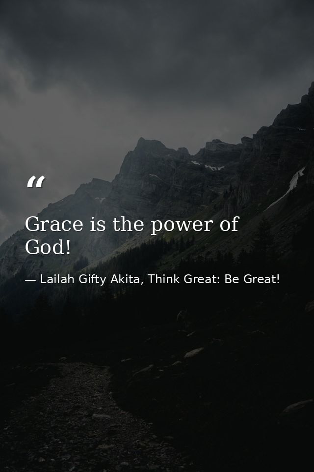 Grace is the power of God! — Lailah Gifty Akita, Think Great: Be Great!