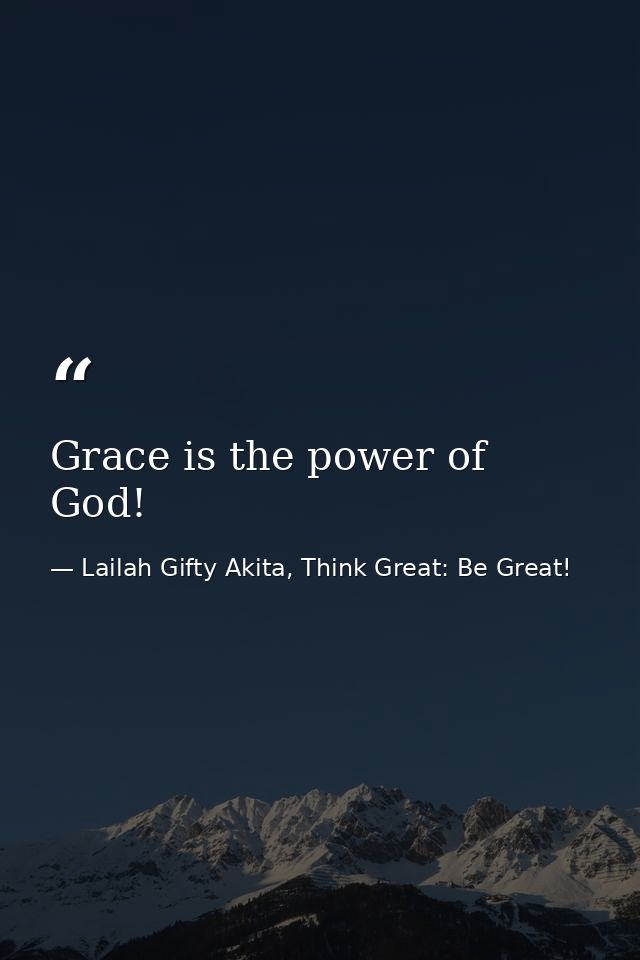 Grace is the power of God! — Lailah Gifty Akita, Think Great: Be Great!
