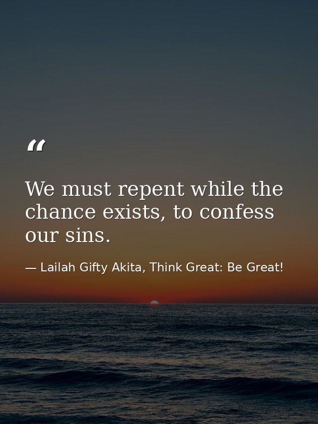 We must repent while the chance exists, to confess our sins. — Lailah Gifty Akita, Think Great: Be Great!