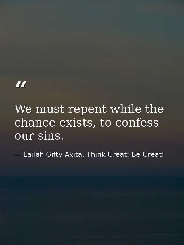 We must repent while the chance exists, to confess our sins. — Lailah Gifty Akita, Think Great: Be Great!