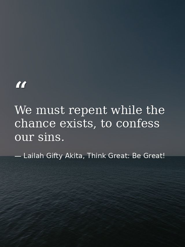 We must repent while the chance exists, to confess our sins. — Lailah Gifty Akita, Think Great: Be Great!