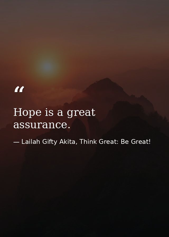 Hope is a great assurance. — Lailah Gifty Akita, Think Great: Be Great!