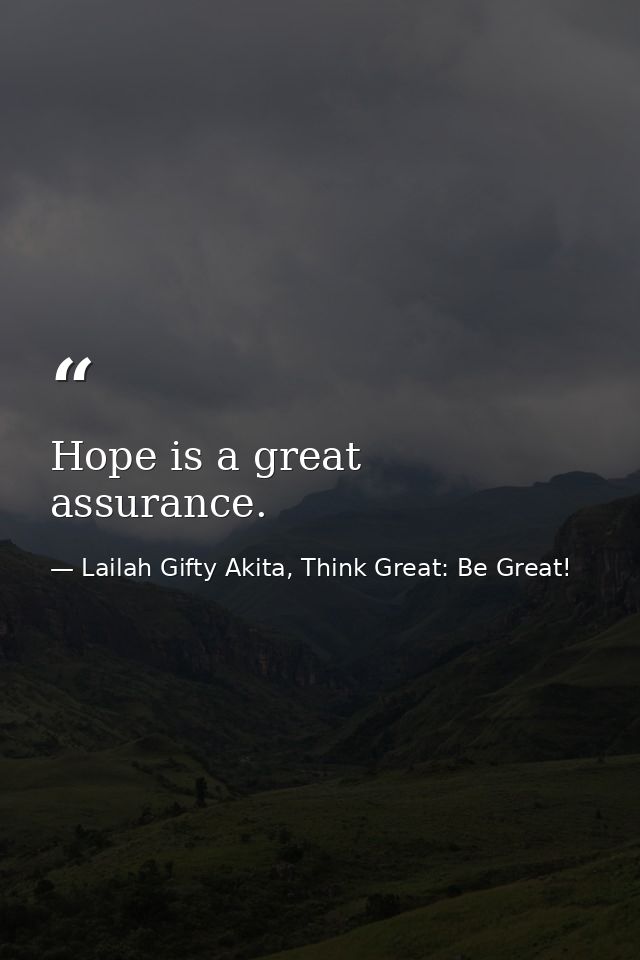 Hope is a great assurance. — Lailah Gifty Akita, Think Great: Be Great!