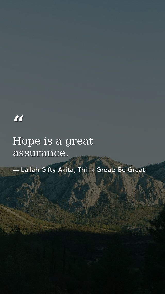 Hope is a great assurance. — Lailah Gifty Akita, Think Great: Be Great!