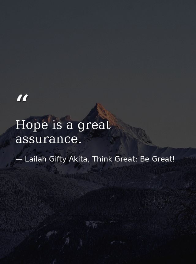 Hope is a great assurance. — Lailah Gifty Akita, Think Great: Be Great!