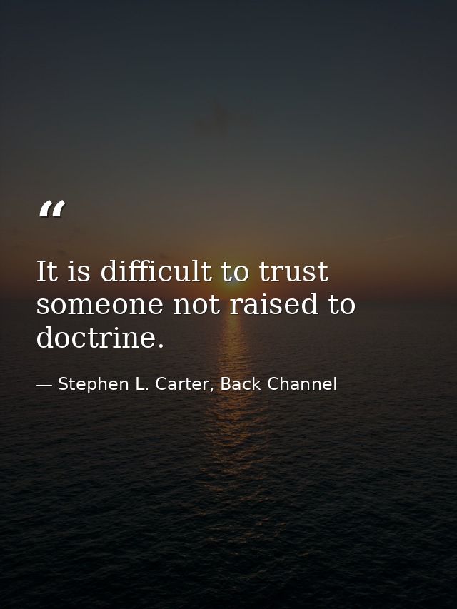 It is difficult to trust someone not raised to doctrine. — Stephen L. Carter, Back Channel