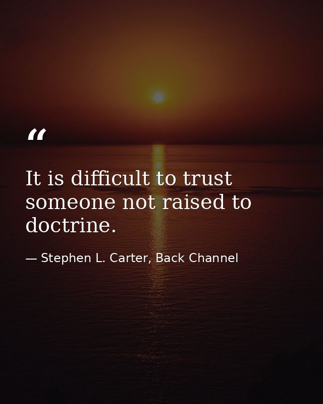 It is difficult to trust someone not raised to doctrine. — Stephen L. Carter, Back Channel