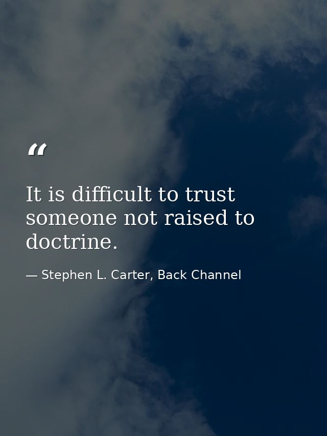 It is difficult to trust someone not raised to doctrine. — Stephen L. Carter, Back Channel