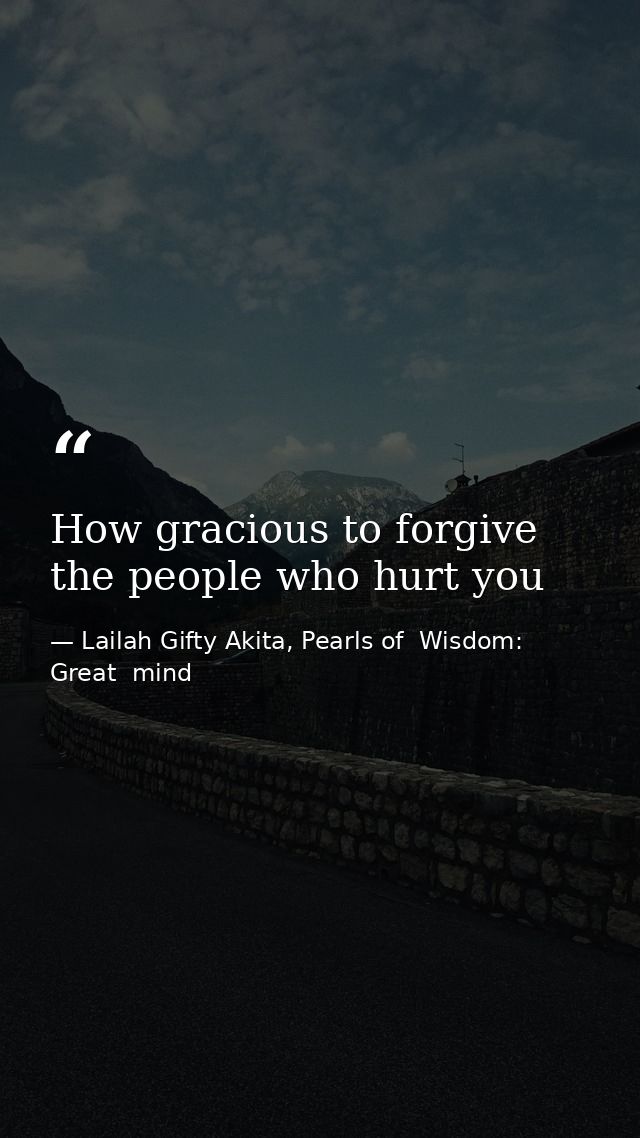 How gracious to forgive the people who hurt you — Lailah Gifty Akita, Pearls of  Wisdom: Great  mind