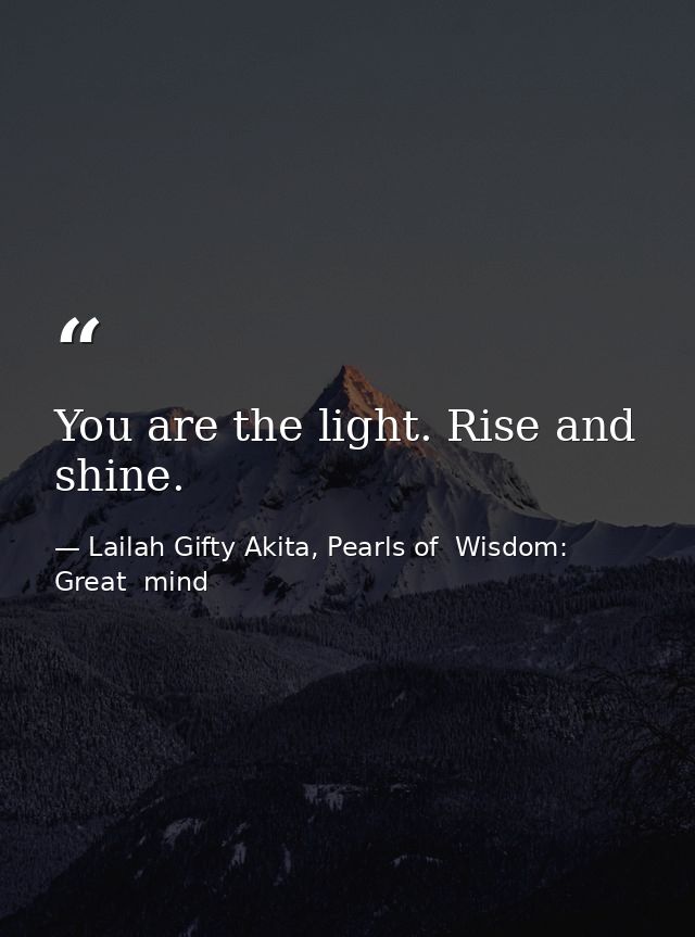 You are the light. Rise and shine. — Lailah Gifty Akita, Pearls of  Wisdom: Great  mind