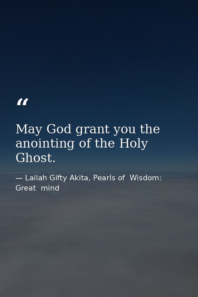 May God grant you the anointing of the Holy Ghost. — Lailah Gifty Akita, Pearls of  Wisdom: Great  mind