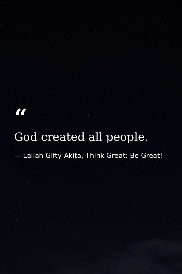 God created all people. — Lailah Gifty Akita, Think Great: Be Great!