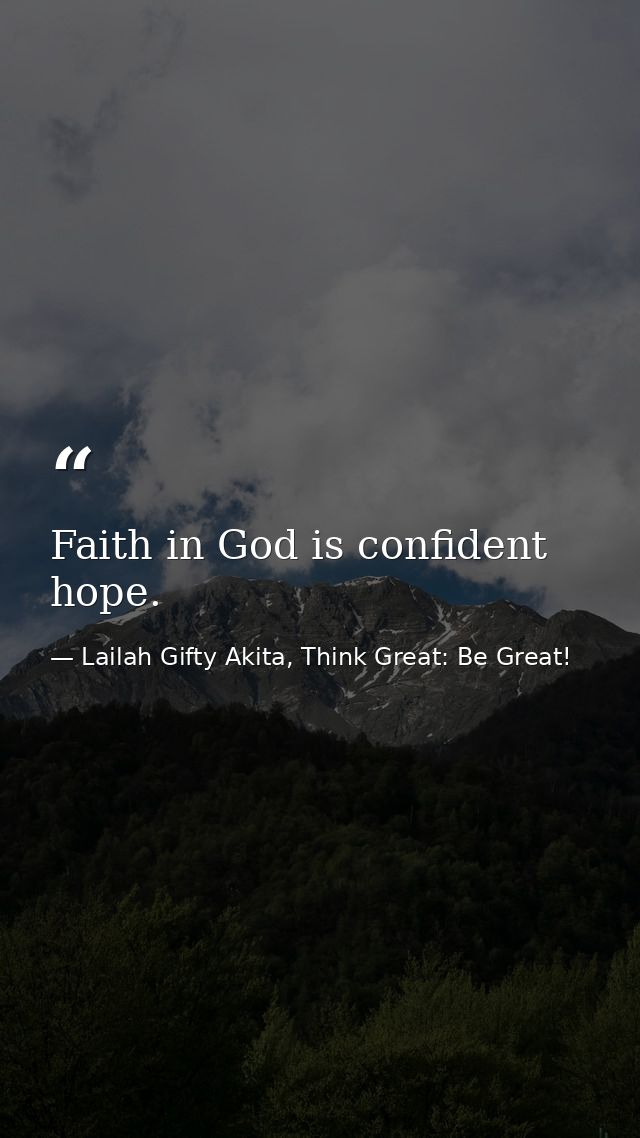 Faith in God is confident hope. — Lailah Gifty Akita, Think Great: Be Great!