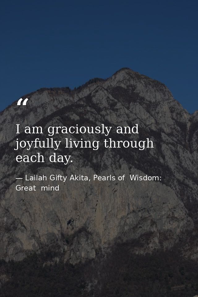 I am graciously and joyfully living through each day. — Lailah Gifty Akita, Pearls of  Wisdom: Great  mind