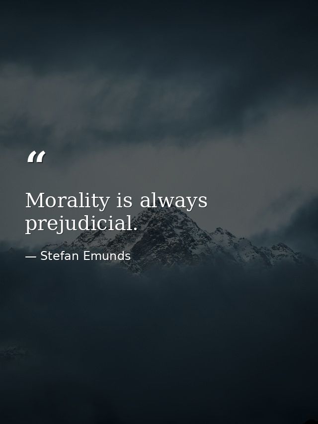 Morality is always prejudicial. — Stefan Emunds
