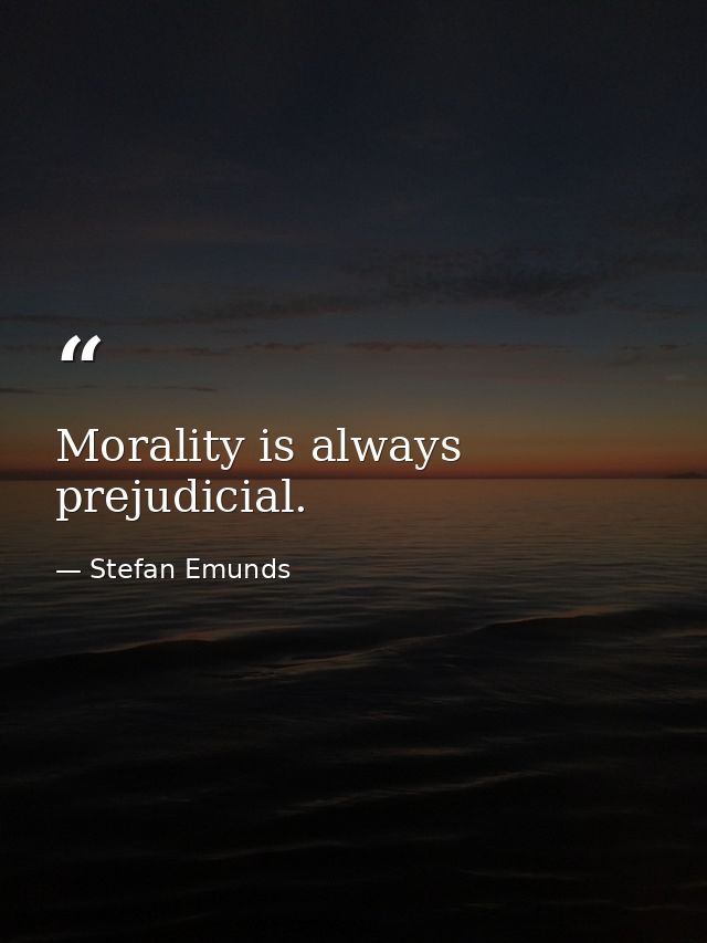 Morality is always prejudicial. — Stefan Emunds