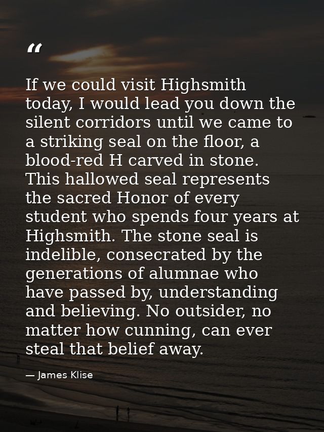 If we could visit Highsmith today, I would lead you down the silent corridors until we came to a striking seal on the fl — James Klise