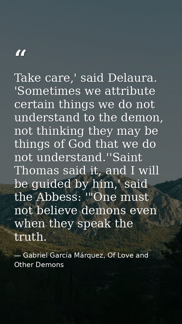 Take care,' said Delaura. 'Sometimes we attribute certain things we do not understand to the demon, not thinking they ma — Gabriel García Márquez, Of Love and Other Demons