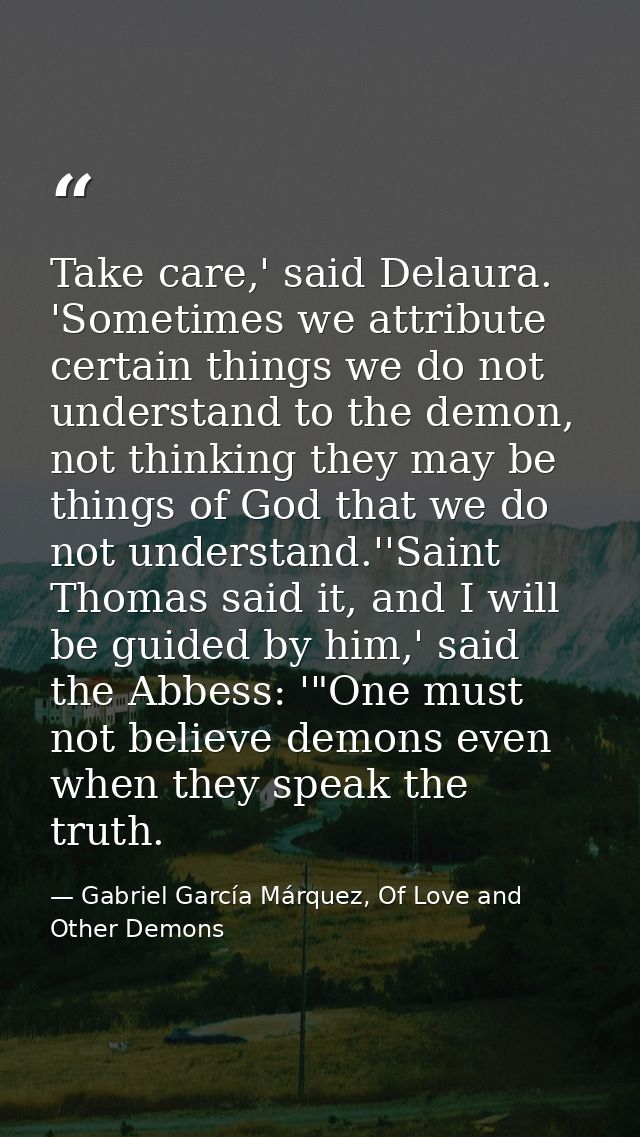 Take care,' said Delaura. 'Sometimes we attribute certain things we do not understand to the demon, not thinking they ma — Gabriel García Márquez, Of Love and Other Demons