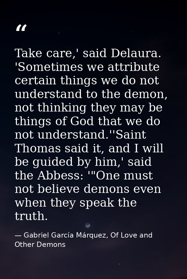 Take care,' said Delaura. 'Sometimes we attribute certain things we do not understand to the demon, not thinking they ma — Gabriel García Márquez, Of Love and Other Demons