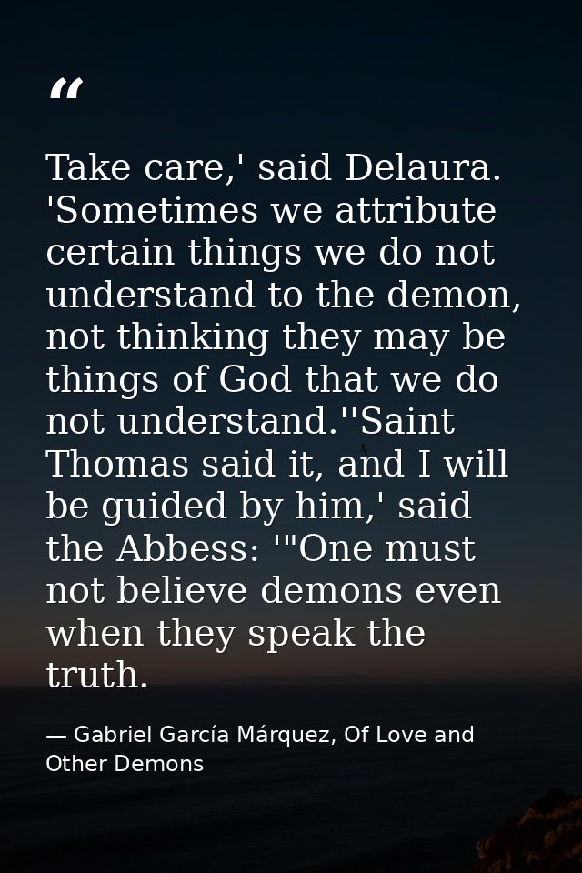 Take care,' said Delaura. 'Sometimes we attribute certain things we do not understand to the demon, not thinking they ma — Gabriel García Márquez, Of Love and Other Demons