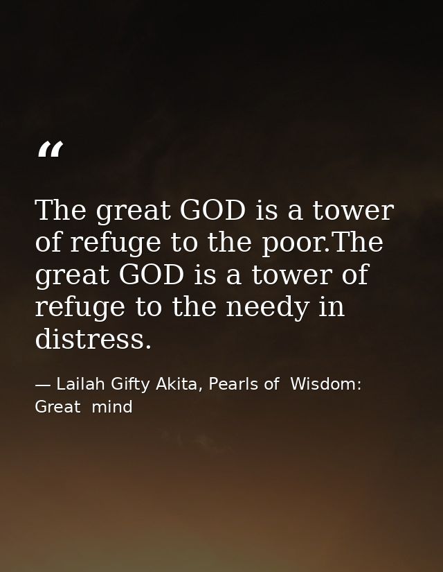 The great GOD is a tower of refuge to the poor.The great GOD is a tower of refuge to the needy in distress. — Lailah Gifty Akita, Pearls of  Wisdom: Great  mind
