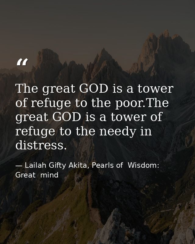 The great GOD is a tower of refuge to the poor.The great GOD is a tower of refuge to the needy in distress. — Lailah Gifty Akita, Pearls of  Wisdom: Great  mind
