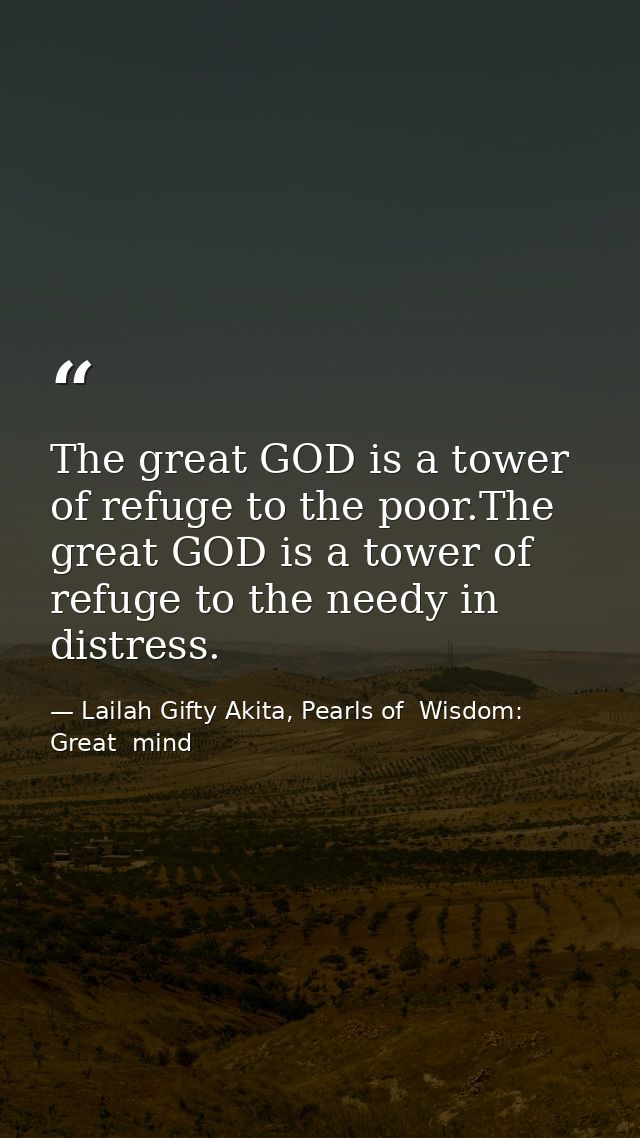 The great GOD is a tower of refuge to the poor.The great GOD is a tower of refuge to the needy in distress. — Lailah Gifty Akita, Pearls of  Wisdom: Great  mind