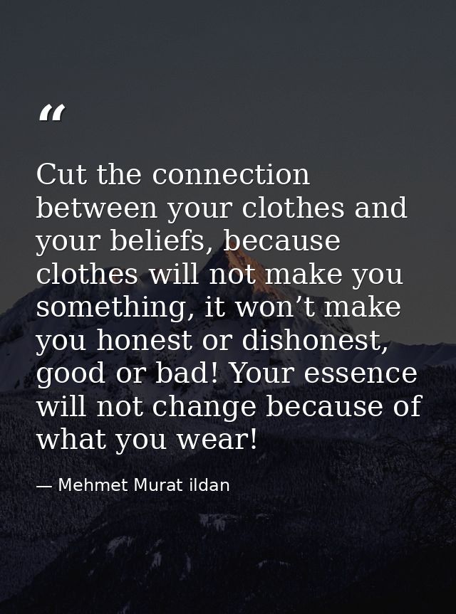 Cut the connection between your clothes and your beliefs, because clothes will not make you something, it won’t make you — Mehmet Murat ildan