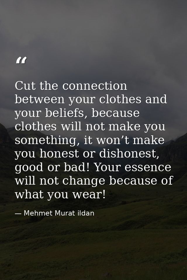 Cut the connection between your clothes and your beliefs, because clothes will not make you something, it won’t make you — Mehmet Murat ildan