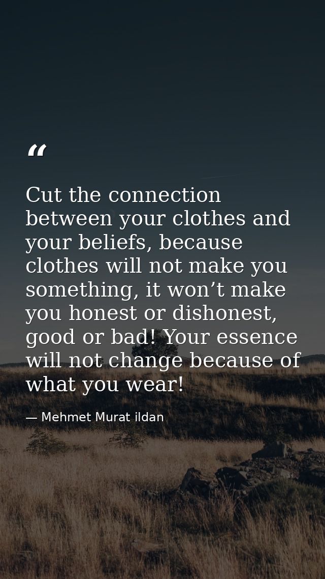Cut the connection between your clothes and your beliefs, because clothes will not make you something, it won’t make you — Mehmet Murat ildan