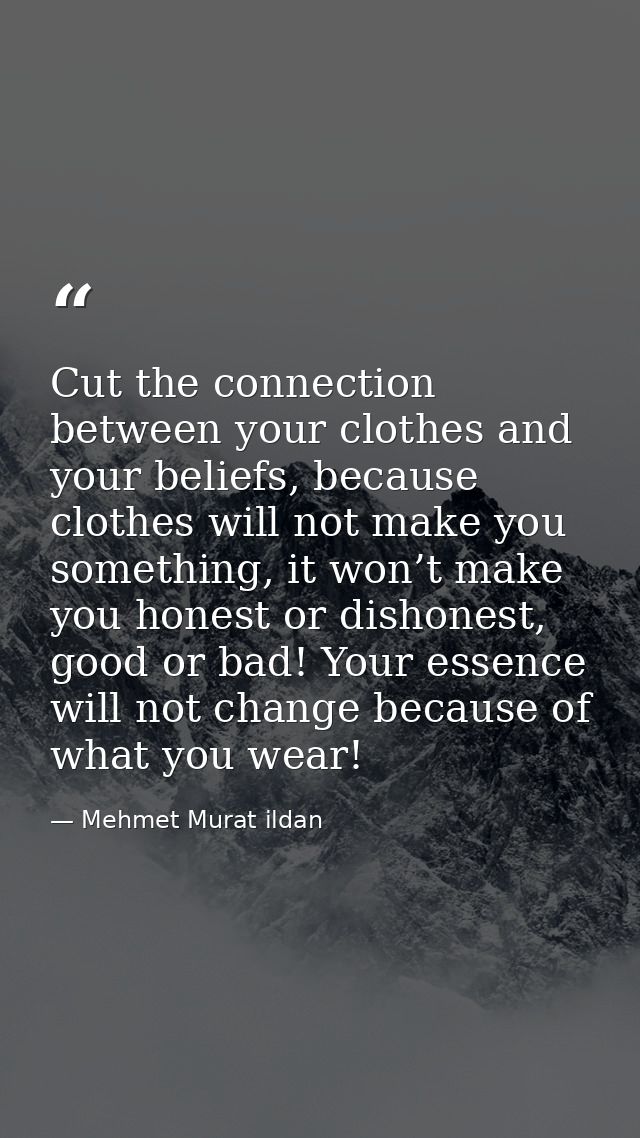 Cut the connection between your clothes and your beliefs, because clothes will not make you something, it won’t make you — Mehmet Murat ildan