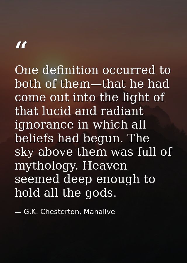 One definition occurred to both of them—that he had come out into the light of that lucid and radiant ignorance in which — G.K. Chesterton, Manalive