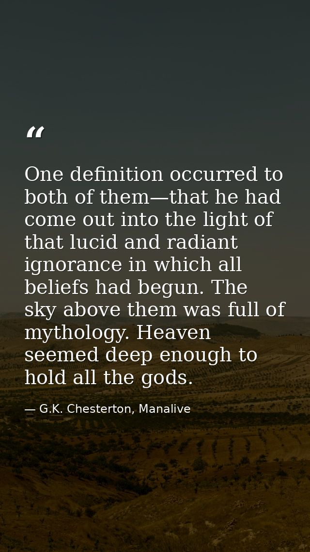 One definition occurred to both of them—that he had come out into the light of that lucid and radiant ignorance in which — G.K. Chesterton, Manalive