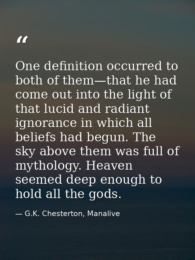 One definition occurred to both of them—that he had come out into the light of that lucid and radiant ignorance in which — G.K. Chesterton, Manalive