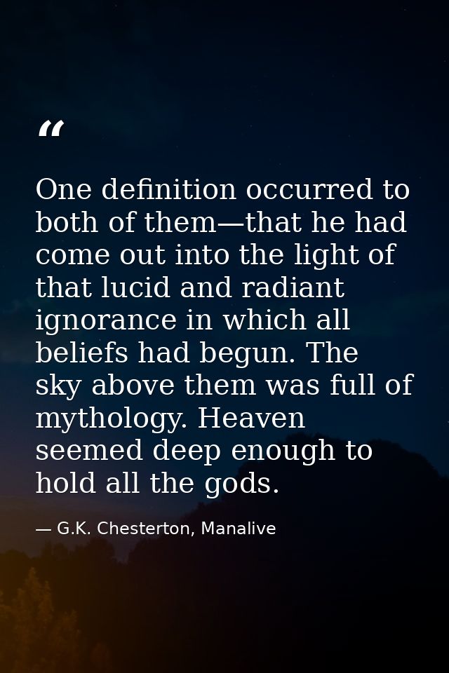 One definition occurred to both of them—that he had come out into the light of that lucid and radiant ignorance in which — G.K. Chesterton, Manalive