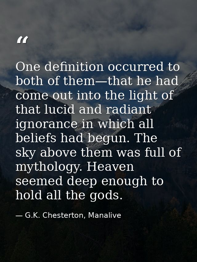 One definition occurred to both of them—that he had come out into the light of that lucid and radiant ignorance in which — G.K. Chesterton, Manalive