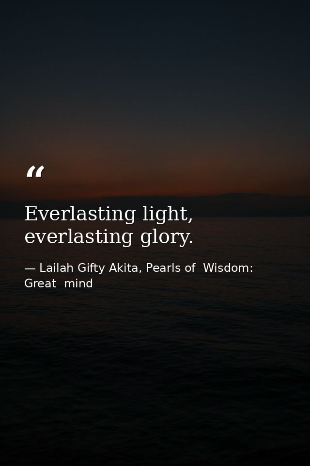 Everlasting light, everlasting glory. — Lailah Gifty Akita, Pearls of  Wisdom: Great  mind
