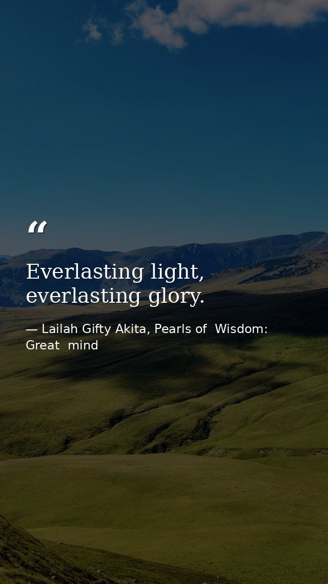 Everlasting light, everlasting glory. — Lailah Gifty Akita, Pearls of  Wisdom: Great  mind